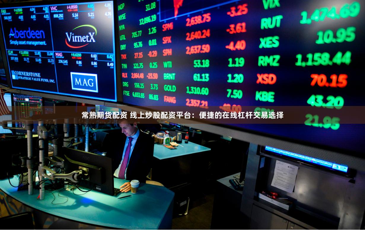 常熟期货配资 线上炒股配资平台：便捷的在线杠杆交易选择