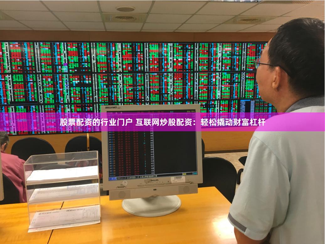股票配资的行业门户 互联网炒股配资：轻松撬动财富杠杆