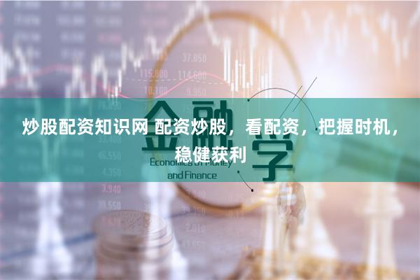 炒股配资知识网 配资炒股，看配资，把握时机，稳健获利